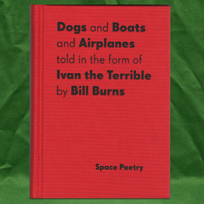 Dogs and Boats and Airplanes told in the form of Ivan the Terrible by Bill Burns