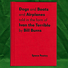 Dogs and Boats and Airplanes told in the form of Ivan the Terrible by Bill Burns