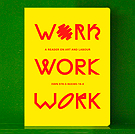 Work Work Work - a Reader On Art and Labour