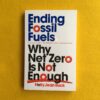 Ending Fossil Fuels: Why Net Zero is Not Enough